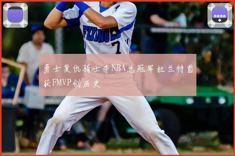勇士复仇骑士夺NBA总冠军杜兰特首获FMVP创历史