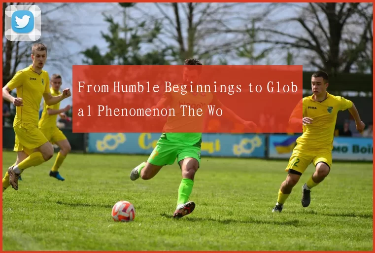 From Humble Beginnings to Global Phenomenon The Wo