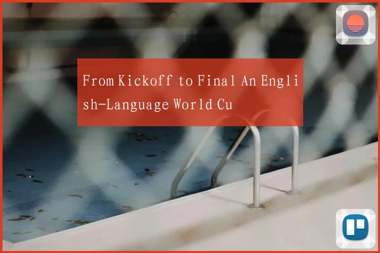 From Kickoff to Final An English-Language World Cu