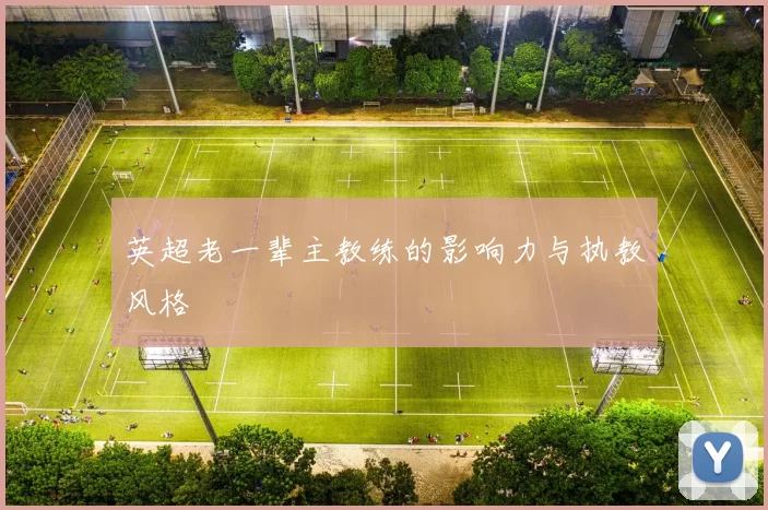 英超老一辈主教练的影响力与执教风格