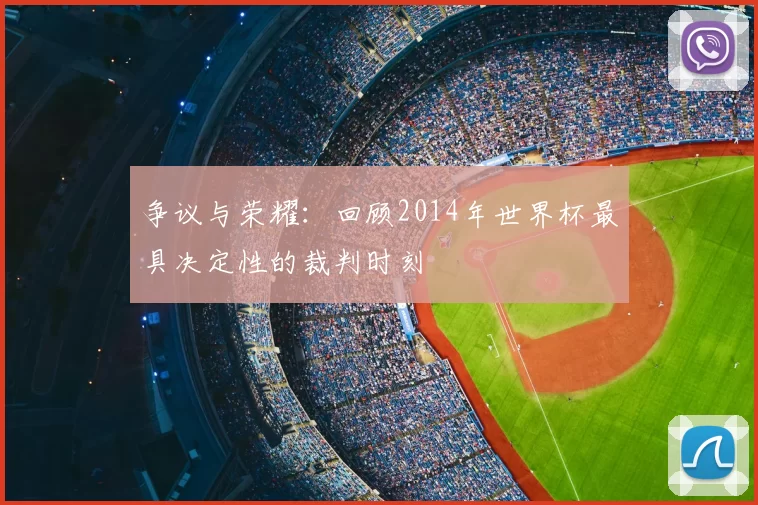 争议与荣耀:回顾2014年世界杯最具决定性的裁判时刻