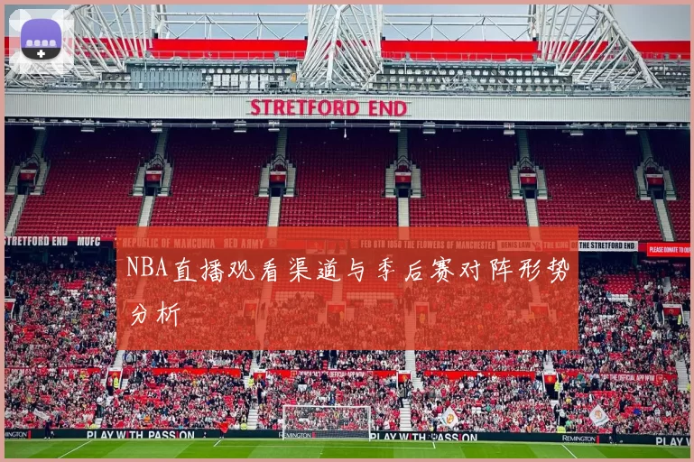 NBA直播观看渠道与季后赛对阵形势分析