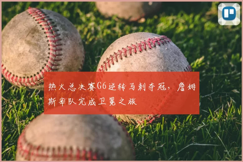 热火总决赛G6逆转马刺夺冠，詹姆斯率队完成卫冕之旅
