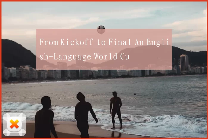 From Kickoff to Final An English-Language World Cu
