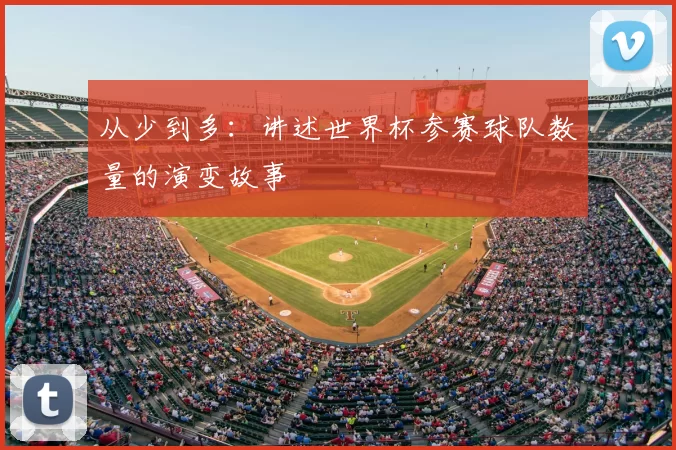 从少到多:讲述世界杯参赛球队数量的演变故事