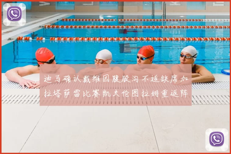 迪马确认戴维因腹股沟不适缺席加拉塔萨雷比赛凯夫伦图拉姆重返阵容