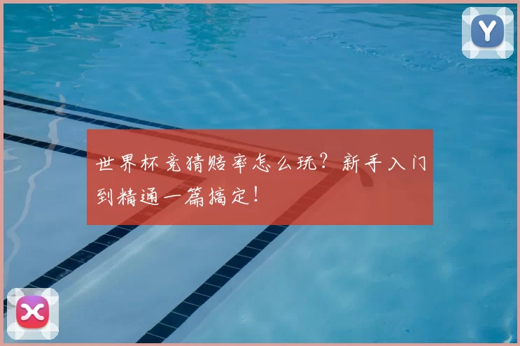 世界杯竞猜赔率怎么玩？新手入门到精通一篇搞定！