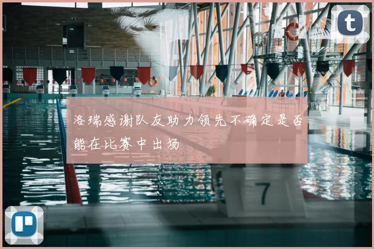 洛瑞感谢队友助力领先不确定是否能在比赛中出场