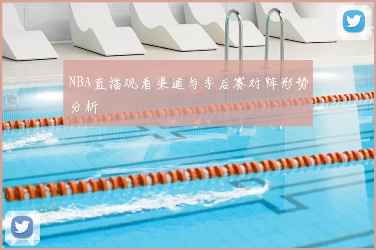 NBA直播观看渠道与季后赛对阵形势分析